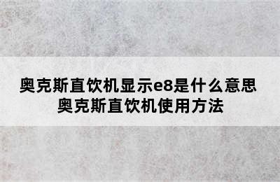 奥克斯直饮机显示e8是什么意思 奥克斯直饮机使用方法